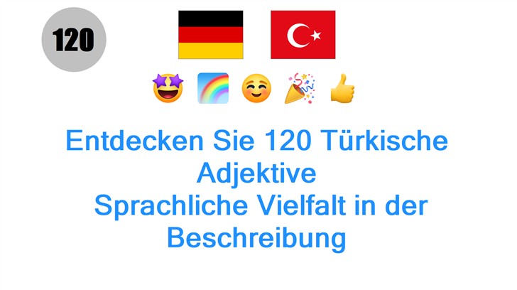 Entdecken Sie 120 Türkische Adjektive: Sprachliche Vielfalt in der Beschreibung